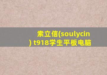 索立信(soulycin) t918学生平板电脑